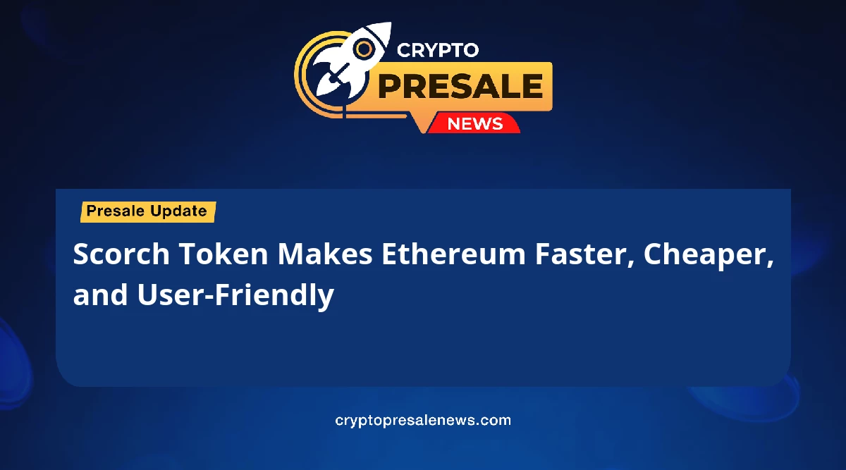 Scorch Token Makes Ethereum Faster, Cheaper, and User-Friendly