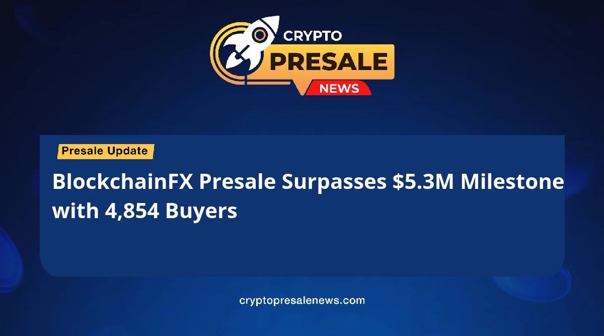 BlockchainFX Presale Surpasses $5.3M Milestone with 4,854 Buyers