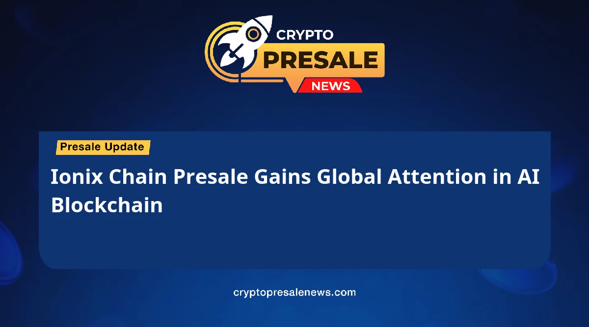 Ionix Chain Presale Gains Global Attention in AI Blockchain